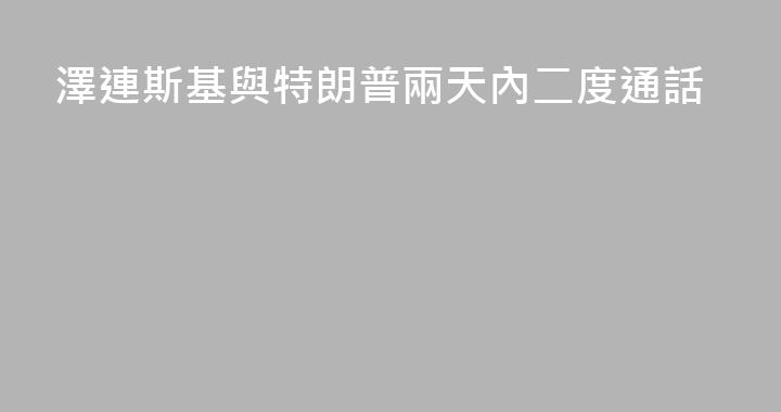 澤連斯基與特朗普兩天內二度通話