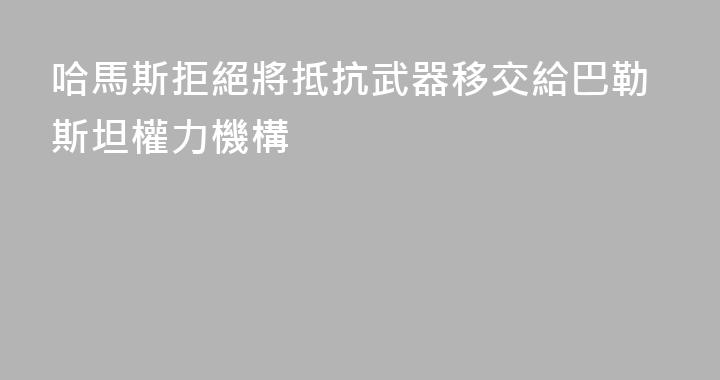 哈馬斯拒絕將抵抗武器移交給巴勒斯坦權力機構