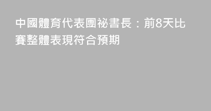 中國體育代表團祕書長：前8天比賽整體表現符合預期