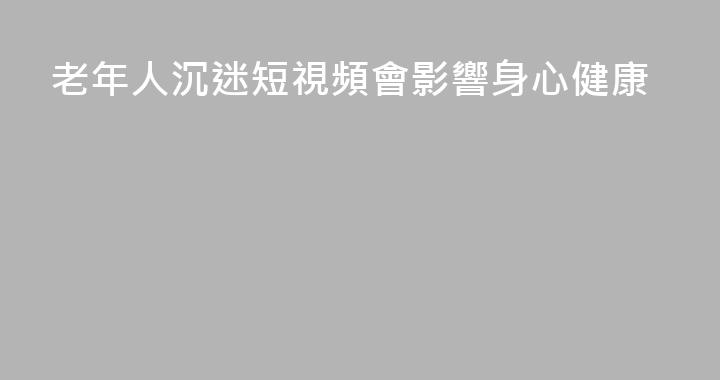 老年人沉迷短視頻會影響身心健康