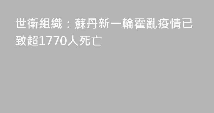 世衛組織：蘇丹新一輪霍亂疫情已致超1770人死亡