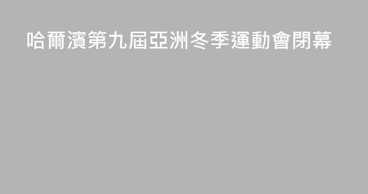 哈爾濱第九屆亞洲冬季運動會閉幕