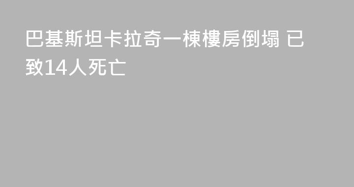 巴基斯坦卡拉奇一棟樓房倒塌 已致14人死亡