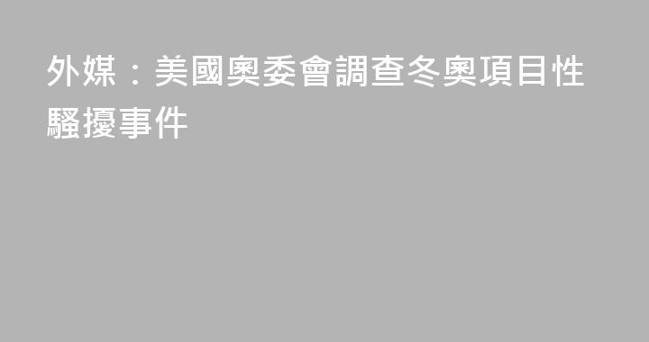 外媒：美國奧委會調查冬奧項目性騷擾事件