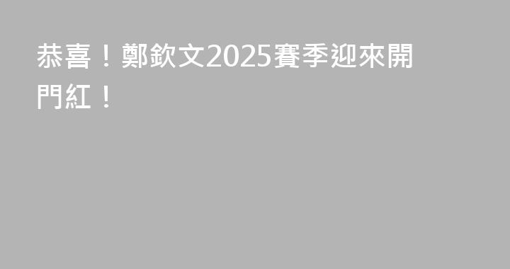 恭喜！鄭欽文2025賽季迎來開門紅！