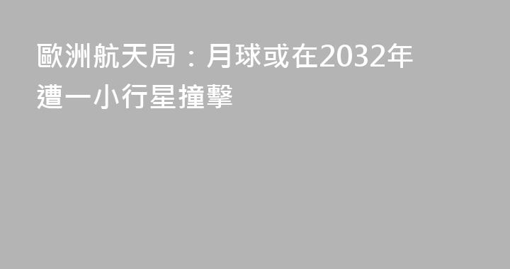 歐洲航天局：月球或在2032年遭一小行星撞擊
