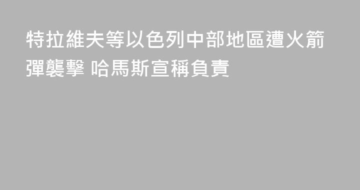 特拉維夫等以色列中部地區遭火箭彈襲擊 哈馬斯宣稱負責