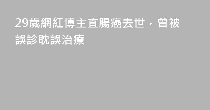 29歲網紅博主直腸癌去世，曾被誤診耽誤治療