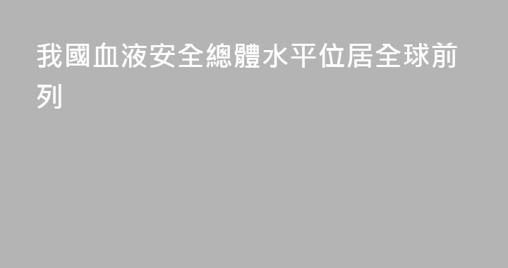 我國血液安全總體水平位居全球前列