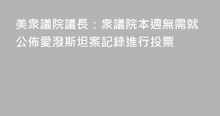 美衆議院議長：衆議院本週無需就公佈愛潑斯坦案記錄進行投票