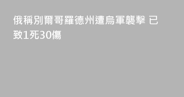 俄稱別爾哥羅德州遭烏軍襲擊 已致1死30傷