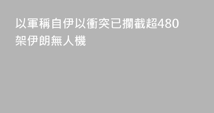 以軍稱自伊以衝突已攔截超480架伊朗無人機