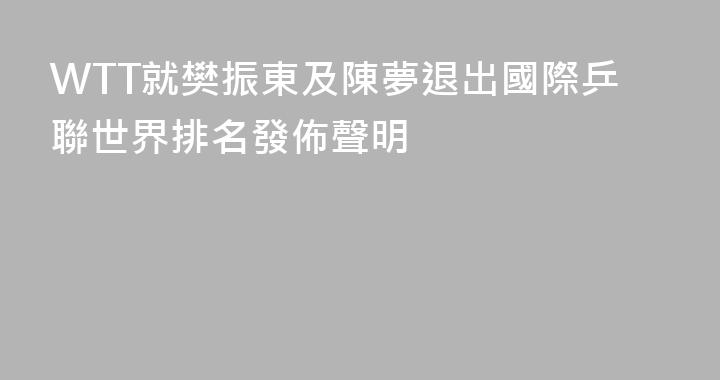 WTT就樊振東及陳夢退出國際乒聯世界排名發佈聲明