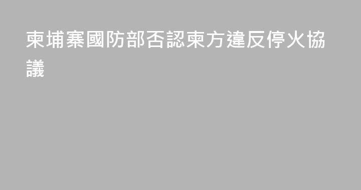 柬埔寨國防部否認柬方違反停火協議