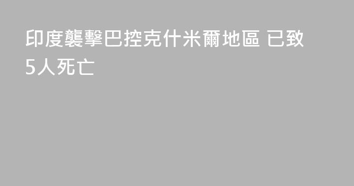 印度襲擊巴控克什米爾地區 已致5人死亡