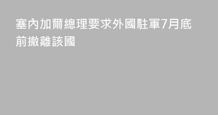 塞內加爾總理要求外國駐軍7月底前撤離該國