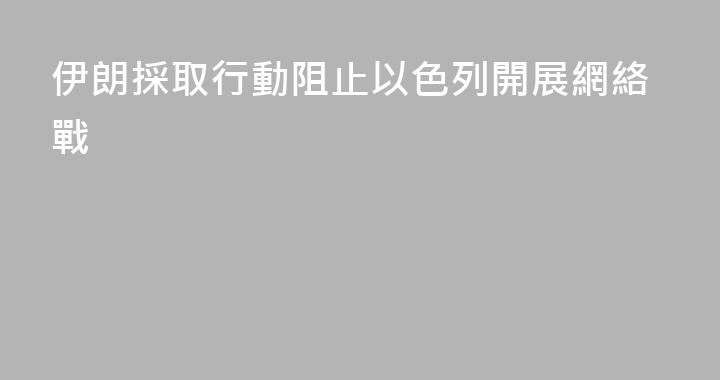 伊朗採取行動阻止以色列開展網絡戰