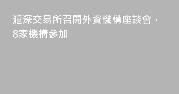 滬深交易所召開外資機構座談會，8家機構參加