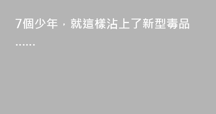 7個少年，就這樣沾上了新型毒品……