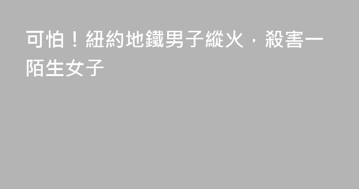 可怕！紐約地鐵男子縱火，殺害一陌生女子