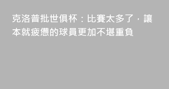 克洛普批世俱杯：比賽太多了，讓本就疲憊的球員更加不堪重負