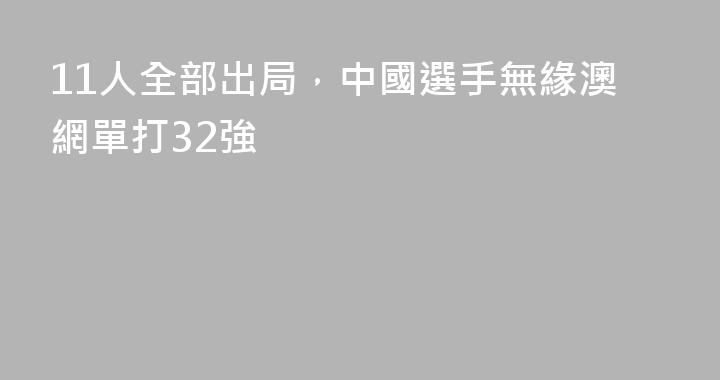 11人全部出局，中國選手無緣澳網單打32強