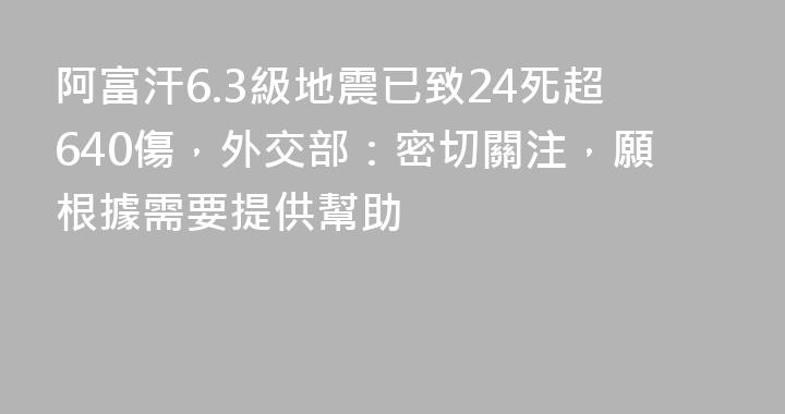 阿富汗6.3級地震已致24死超640傷，外交部：密切關注，願根據需要提供幫助