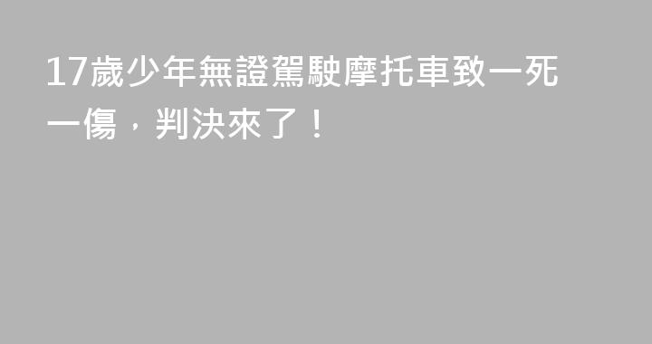 17歲少年無證駕駛摩托車致一死一傷，判決來了！