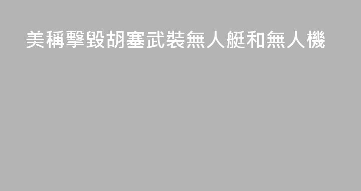 美稱擊毀胡塞武裝無人艇和無人機