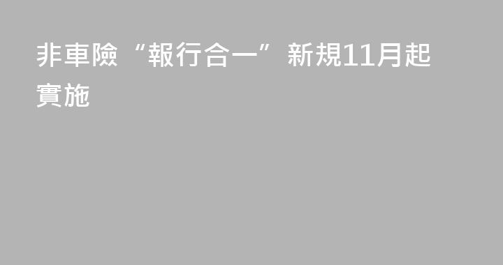 非車險“報行合一”新規11月起實施