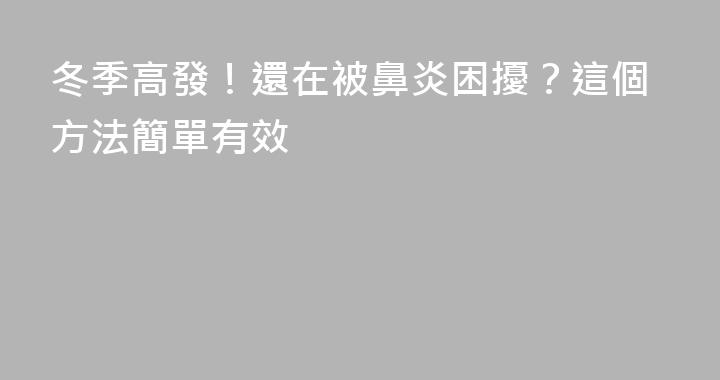 冬季高發！還在被鼻炎困擾？這個方法簡單有效