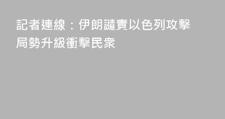 記者連線：伊朗譴責以色列攻擊 局勢升級衝擊民衆