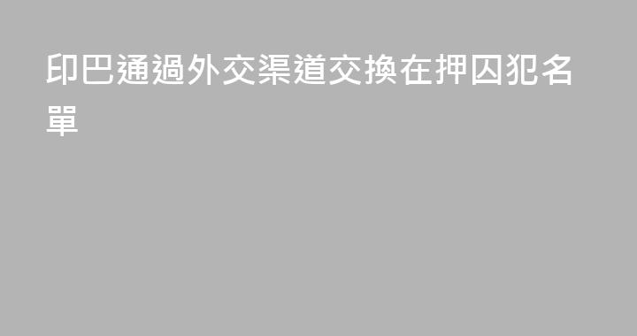 印巴通過外交渠道交換在押囚犯名單