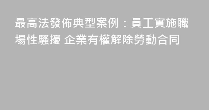 最高法發佈典型案例：員工實施職場性騷擾 企業有權解除勞動合同