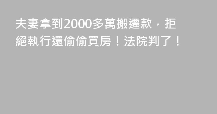 夫妻拿到2000多萬搬遷款，拒絕執行還偷偷買房！法院判了！