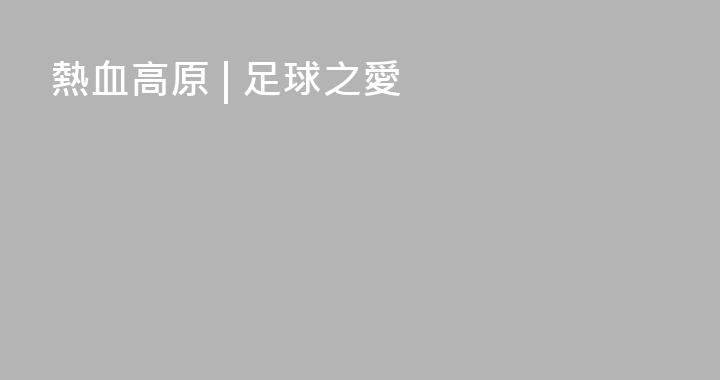 熱血高原 | 足球之愛