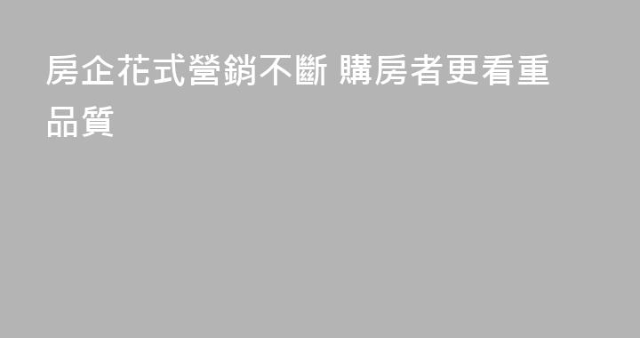 房企花式營銷不斷 購房者更看重品質