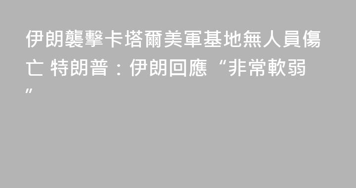 伊朗襲擊卡塔爾美軍基地無人員傷亡 特朗普：伊朗回應“非常軟弱”