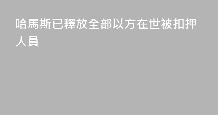 哈馬斯已釋放全部以方在世被扣押人員