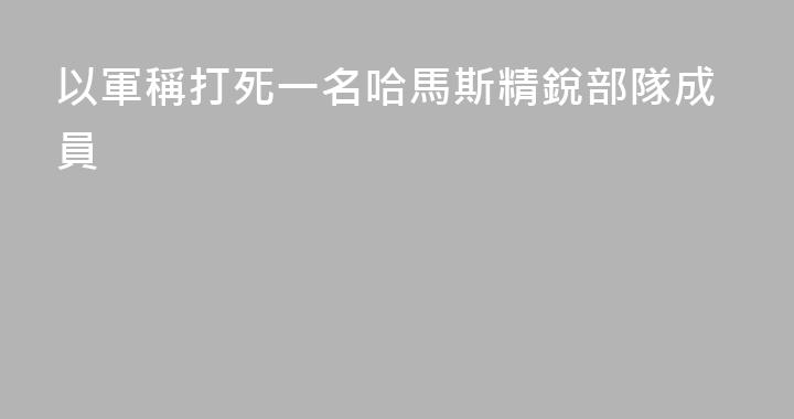 以軍稱打死一名哈馬斯精銳部隊成員
