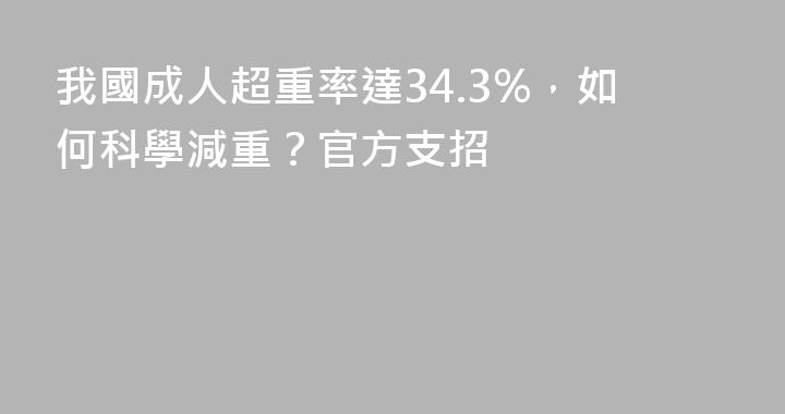 我國成人超重率達34.3%，如何科學減重？官方支招