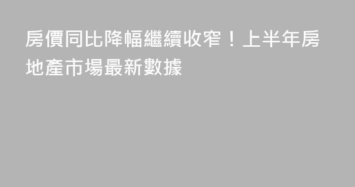 房價同比降幅繼續收窄！上半年房地產市場最新數據