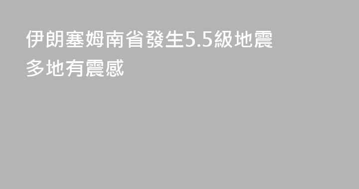 伊朗塞姆南省發生5.5級地震 多地有震感