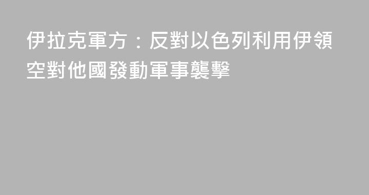 伊拉克軍方：反對以色列利用伊領空對他國發動軍事襲擊