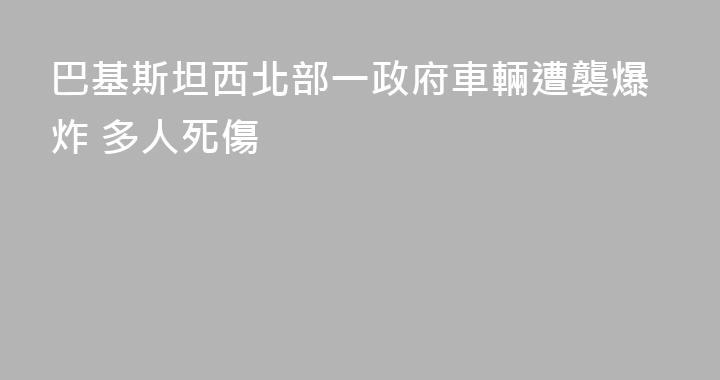 巴基斯坦西北部一政府車輛遭襲爆炸 多人死傷