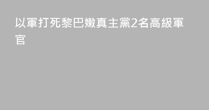以軍打死黎巴嫩真主黨2名高級軍官