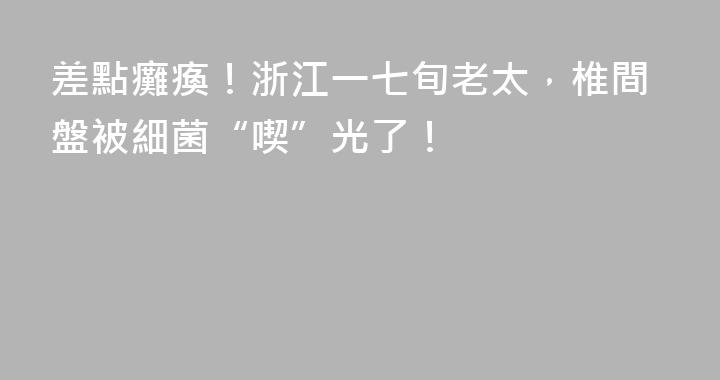 差點癱瘓！浙江一七旬老太，椎間盤被細菌“喫”光了！