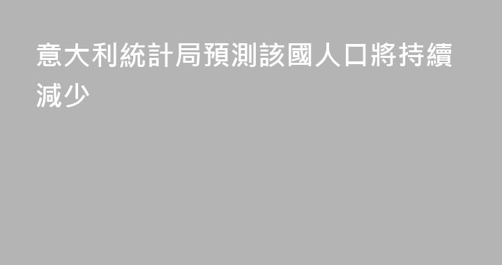意大利統計局預測該國人口將持續減少