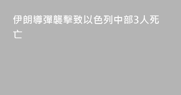 伊朗導彈襲擊致以色列中部3人死亡