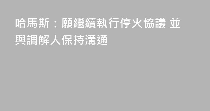 哈馬斯：願繼續執行停火協議 並與調解人保持溝通